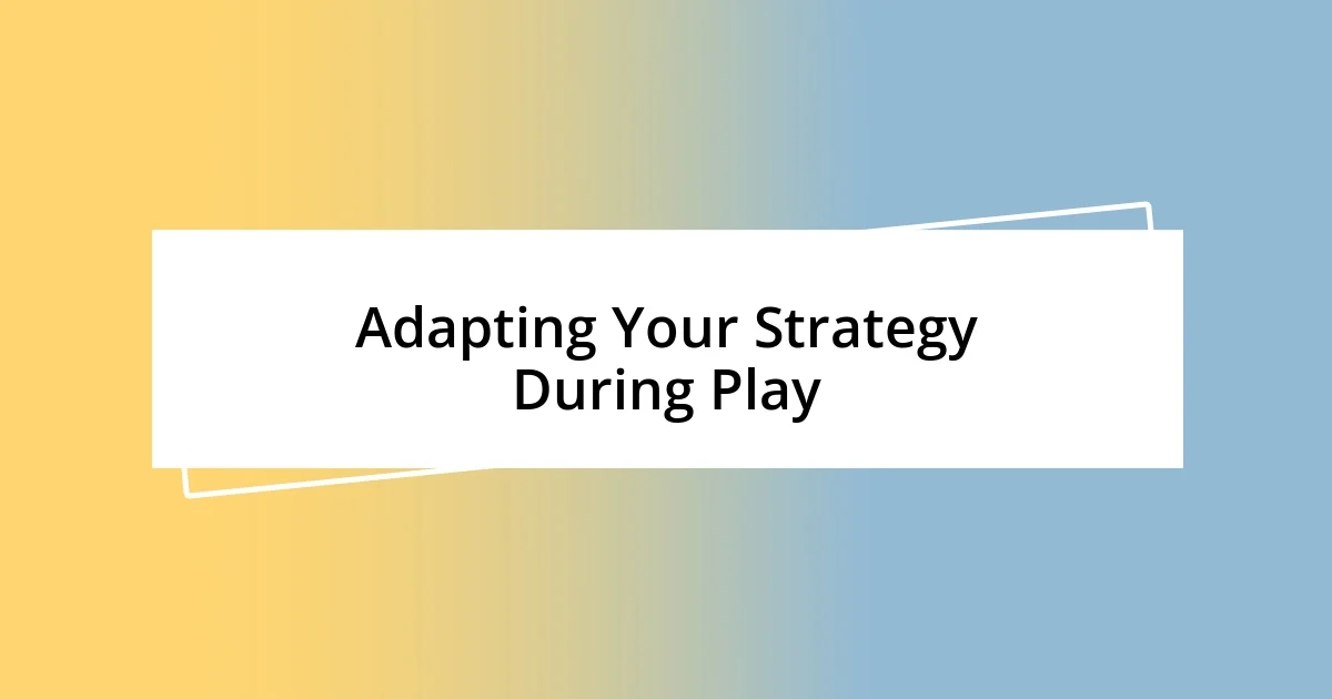 Adapting Your Strategy During Play