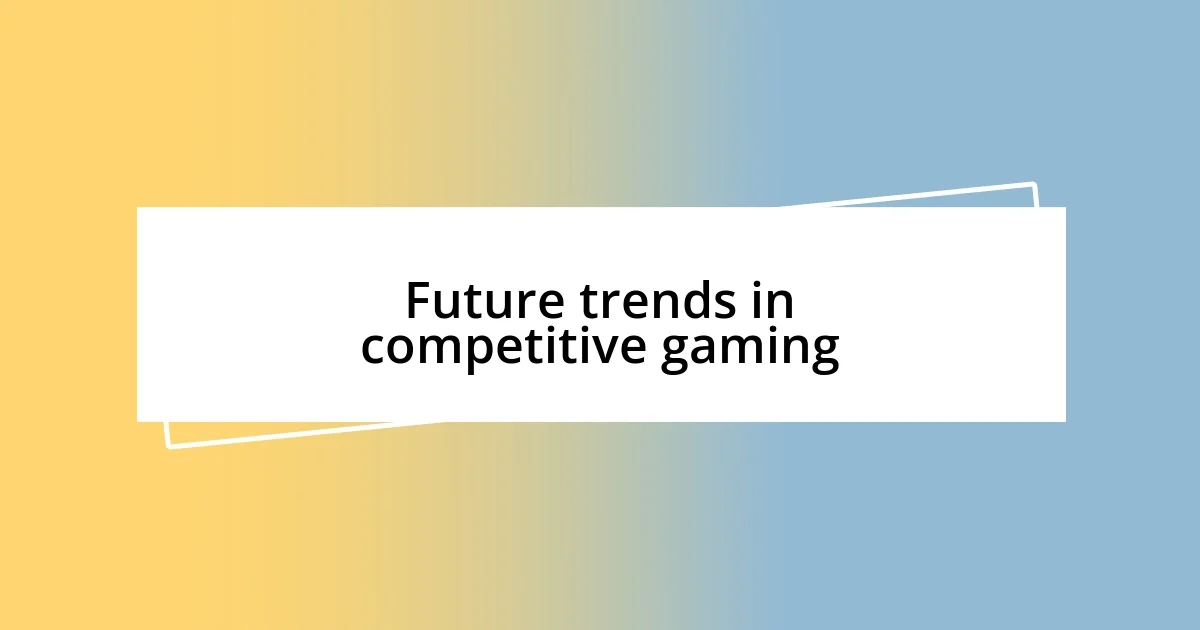 Future trends in competitive gaming