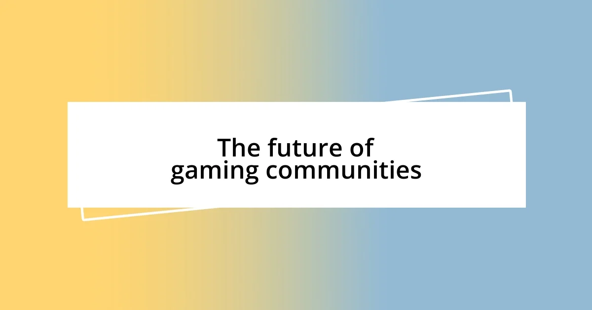 The future of gaming communities