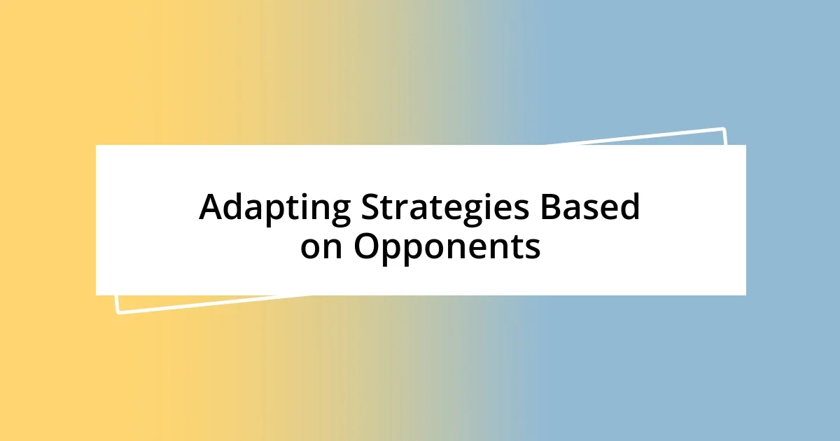 Adapting Strategies Based on Opponents