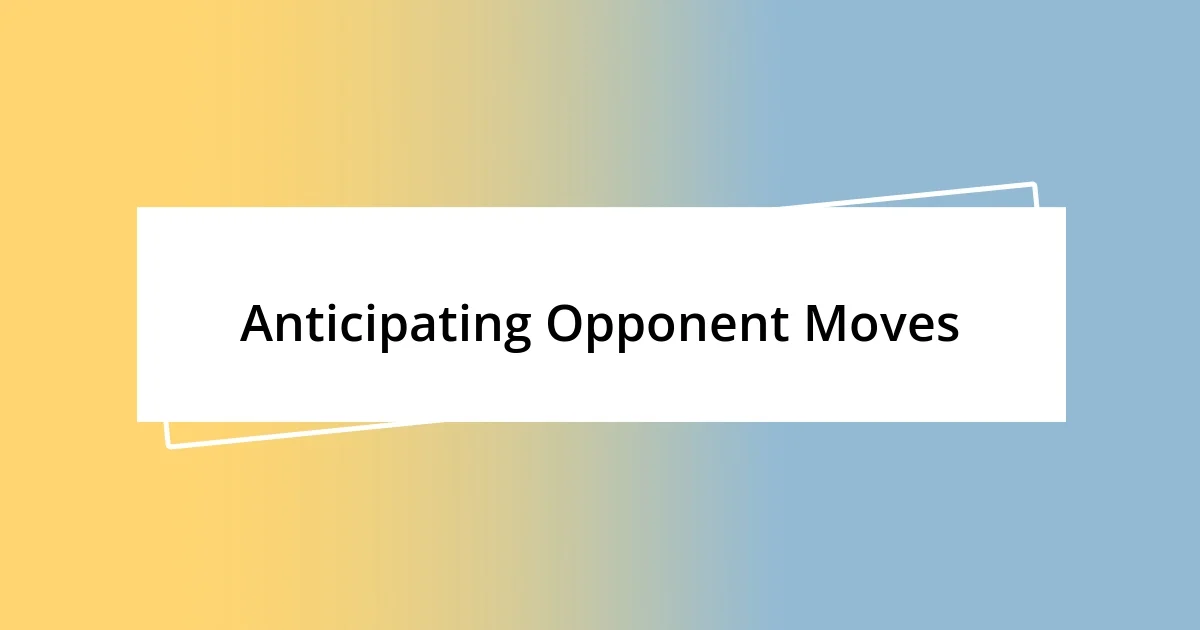 Anticipating Opponent Moves