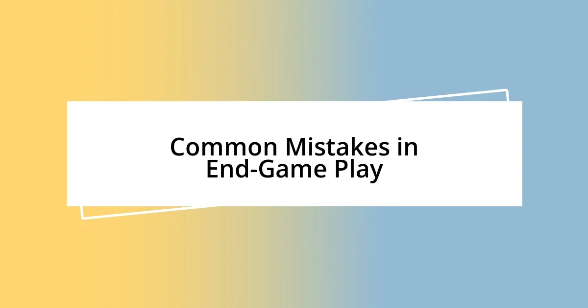 Common Mistakes in End-Game Play