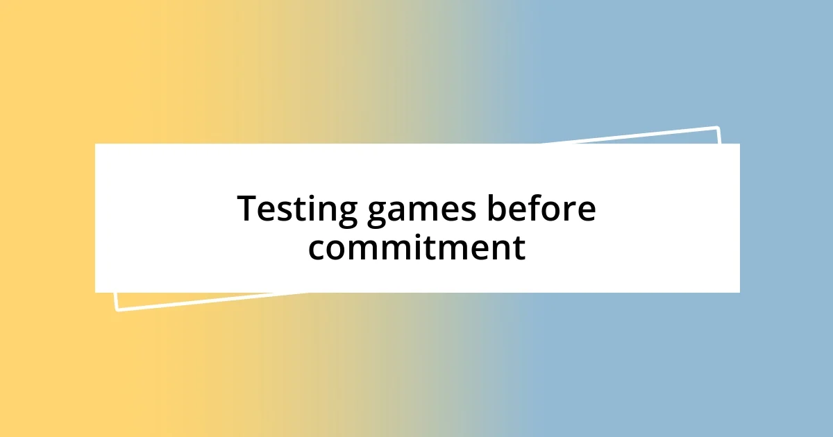 Testing games before commitment