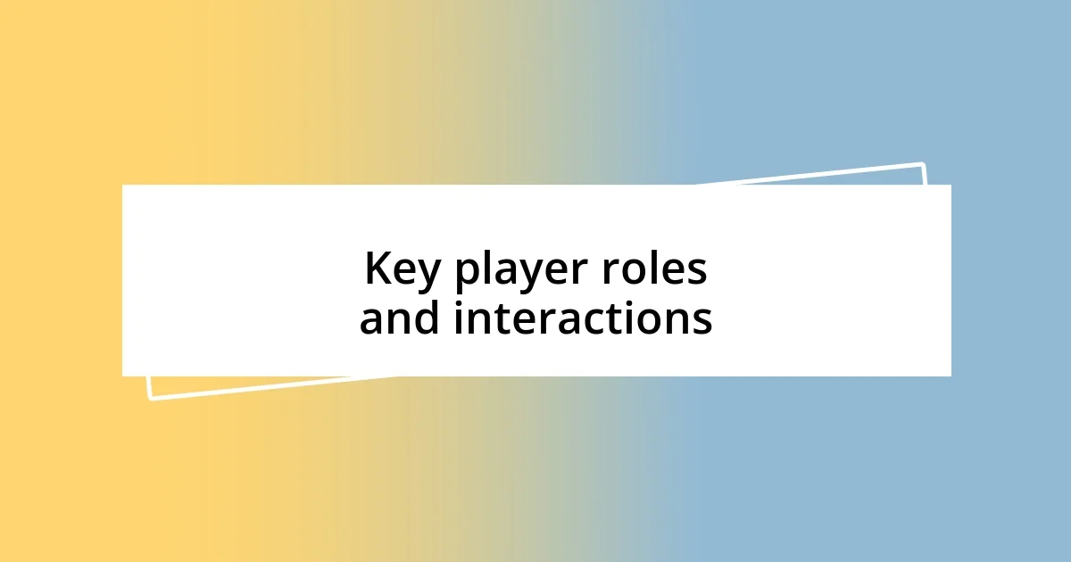 Key player roles and interactions