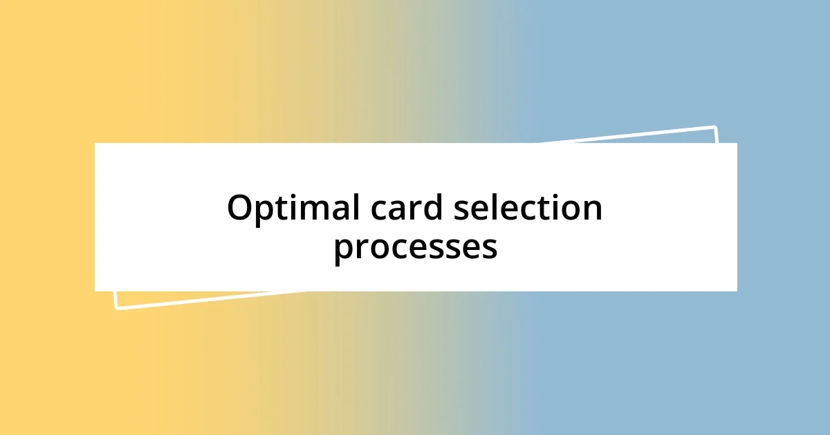 Optimal card selection processes