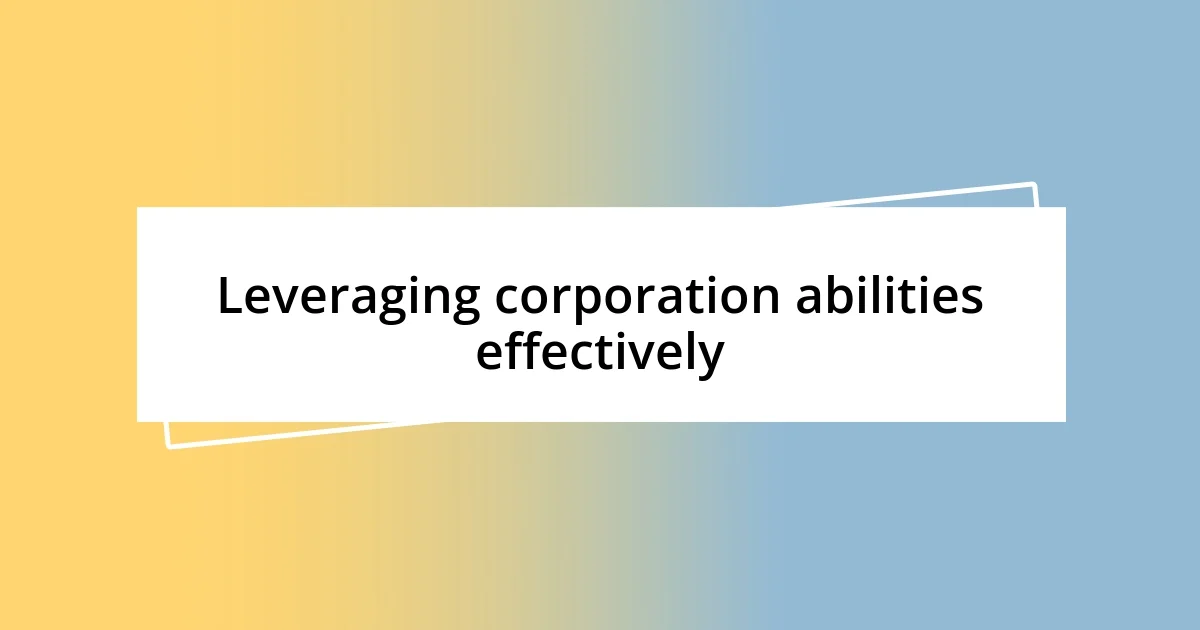 Leveraging corporation abilities effectively