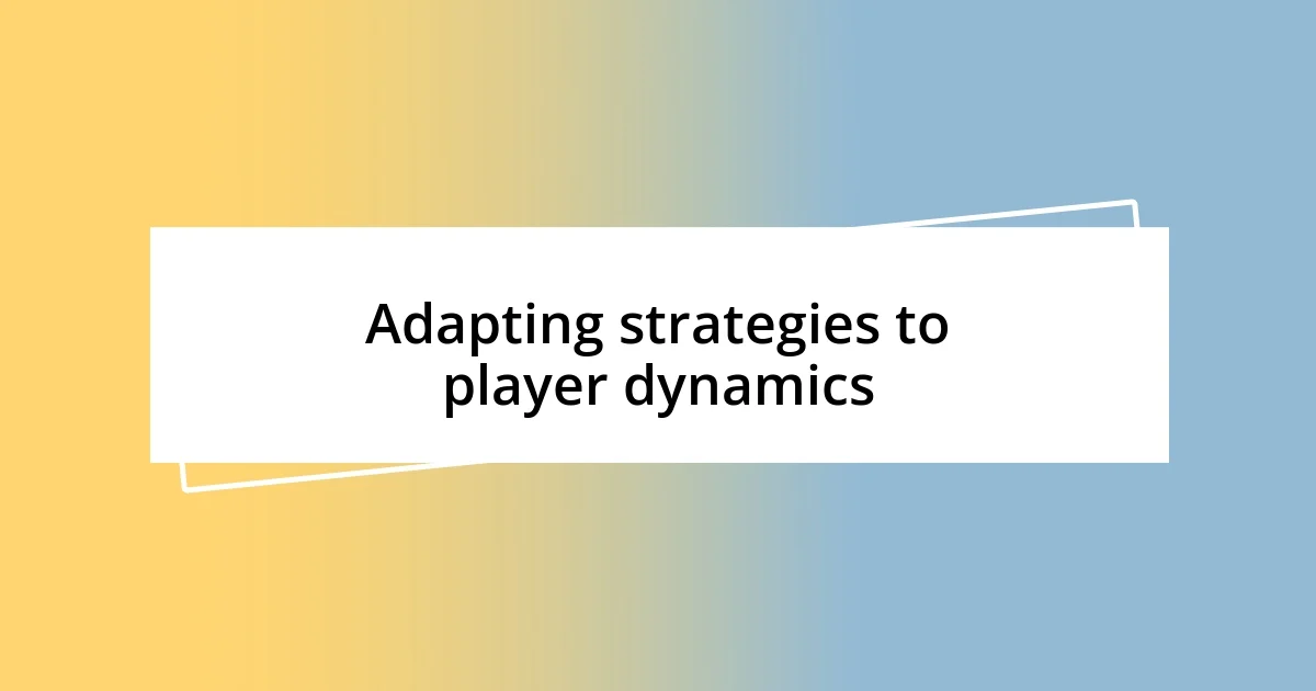 Adapting strategies to player dynamics