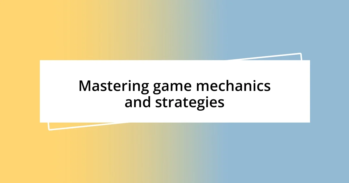 Mastering game mechanics and strategies